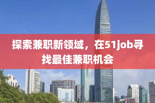 探索兼职新领域，在51job寻找最佳兼职机会