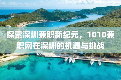 探索深圳兼职新纪元，1010兼职网在深圳的机遇与挑战