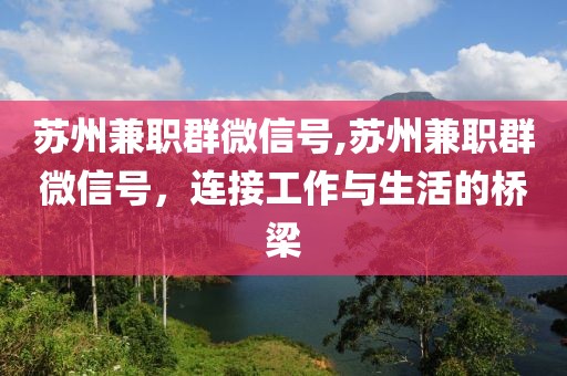 苏州兼职群微信号,苏州兼职群微信号，连接工作与生活的桥梁