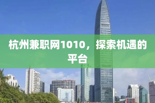 杭州兼职网1010，探索机遇的平台