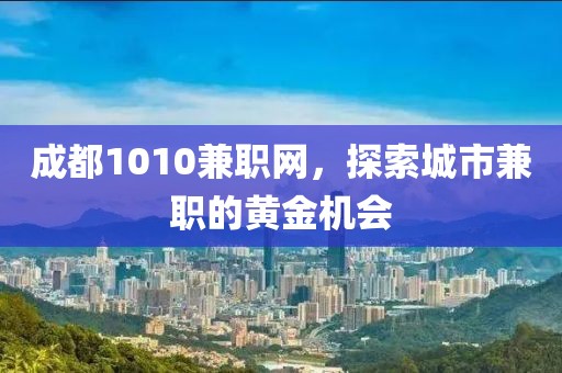 成都1010兼职网，探索城市兼职的黄金机会