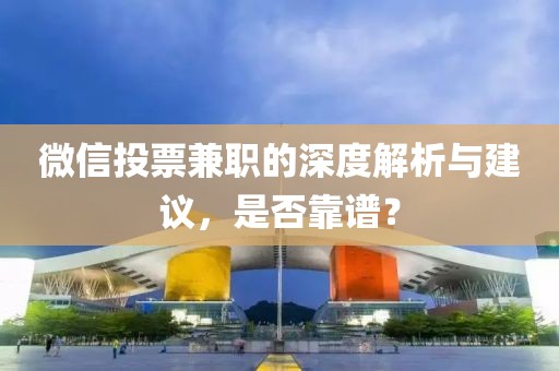 微信投票兼职的深度解析与建议，是否靠谱？