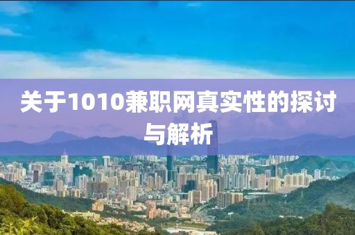 关于1010兼职网真实性的探讨与解析