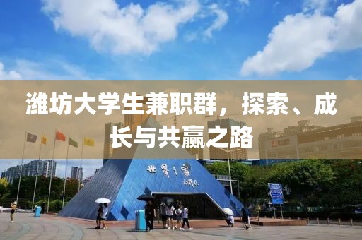 潍坊大学生兼职群，探索、成长与共赢之路