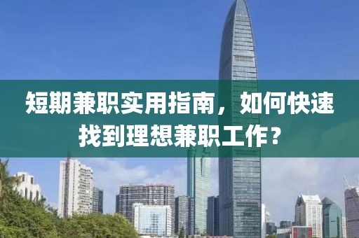 短期兼职实用指南，如何快速找到理想兼职工作？