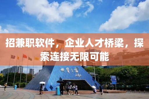 招兼职软件，企业人才桥梁，探索连接无限可能