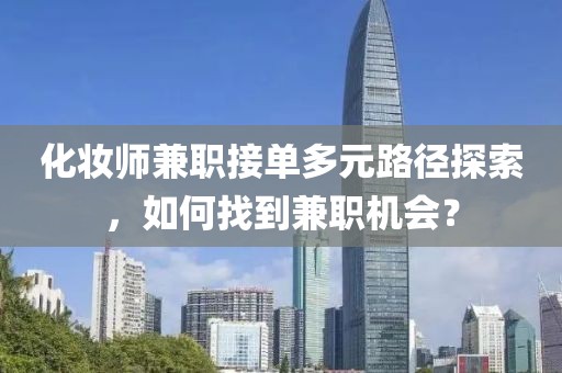 化妆师兼职接单多元路径探索，如何找到兼职机会？