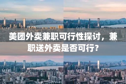 美团外卖兼职可行性探讨，兼职送外卖是否可行？