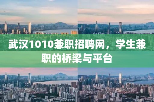 武汉1010兼职招聘网，学生兼职的桥梁与平台