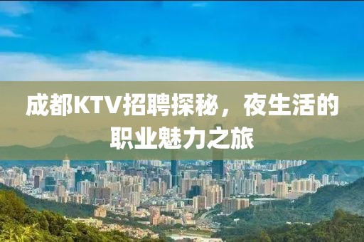 成都KTV招聘探秘，夜生活的职业魅力之旅