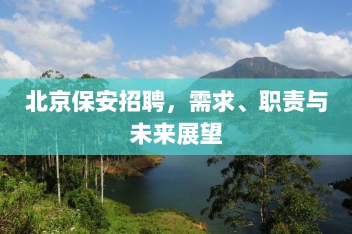 北京保安招聘，需求、职责与未来展望