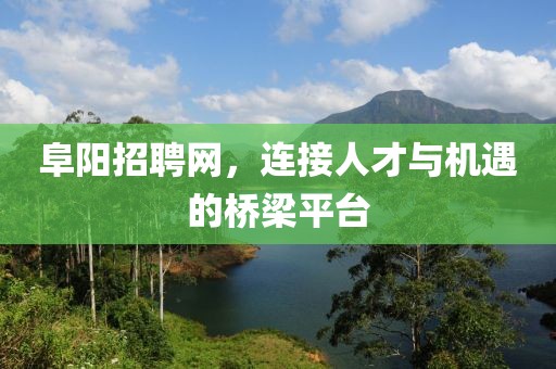 阜阳招聘网，连接人才与机遇的桥梁平台