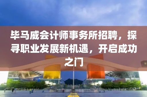 毕马威会计师事务所招聘，探寻职业发展新机遇，开启成功之门