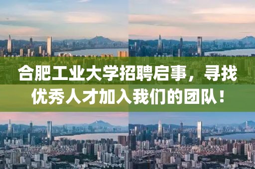 合肥工业大学招聘启事，寻找优秀人才加入我们的团队！