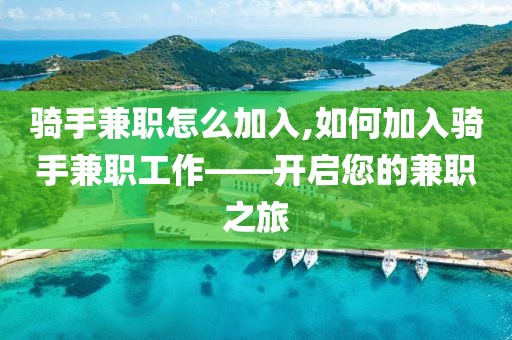 骑手兼职怎么加入,如何加入骑手兼职工作——开启您的兼职之旅