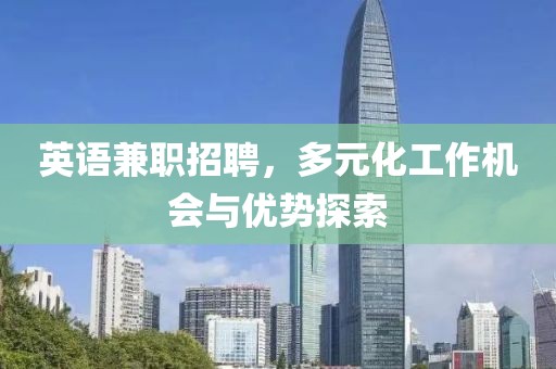 英语兼职招聘，多元化工作机会与优势探索