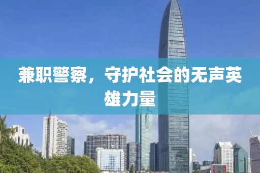 兼职警察，守护社会的无声英雄力量