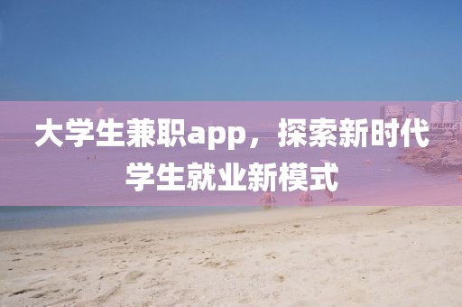 大学生兼职app，探索新时代学生就业新模式