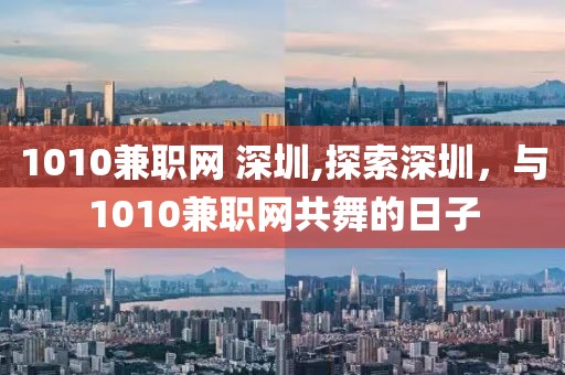 1010兼职网 深圳,探索深圳，与1010兼职网共舞的日子