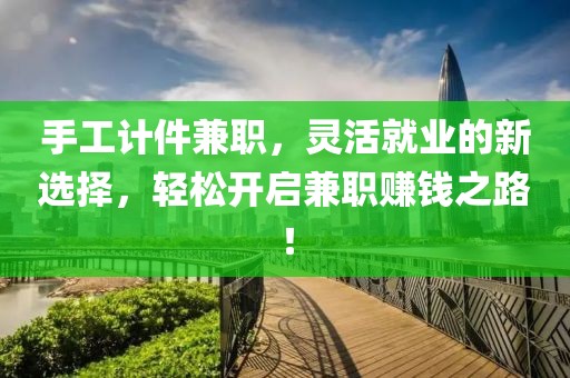 手工计件兼职，灵活就业的新选择，轻松开启兼职赚钱之路！