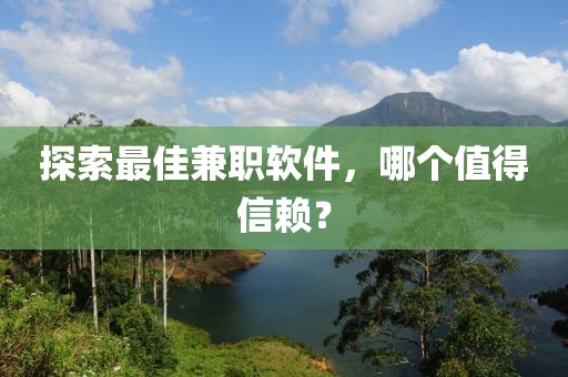 探索最佳兼职软件，哪个值得信赖？