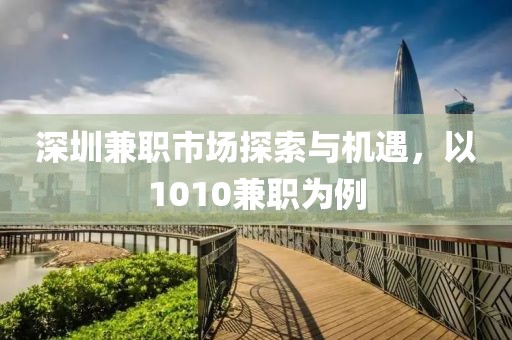 深圳兼职市场探索与机遇，以1010兼职为例