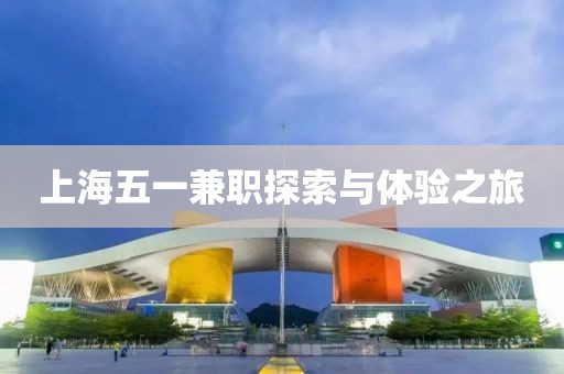 上海五一兼职探索与体验之旅