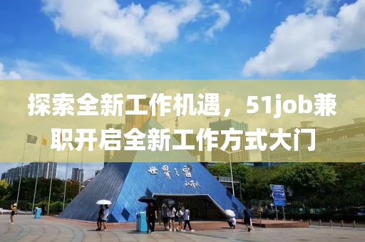 探索全新工作机遇，51job兼职开启全新工作方式大门