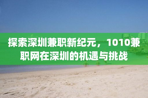 探索深圳兼职新纪元，1010兼职网在深圳的机遇与挑战