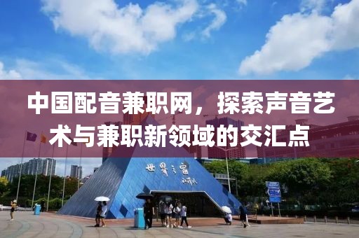 中国配音兼职网，探索声音艺术与兼职新领域的交汇点