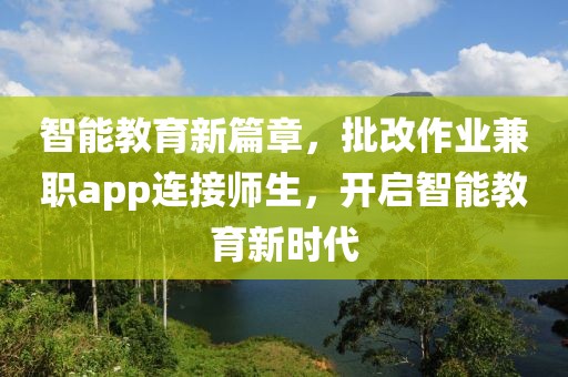 智能教育新篇章，批改作业兼职app连接师生，开启智能教育新时代