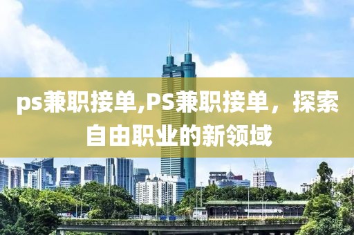 ps兼职接单,PS兼职接单，探索自由职业的新领域